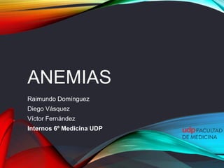 ANEMIAS
Raimundo Domínguez
Diego Vásquez
Víctor Fernández
Internos 6º Medicina UDP
 