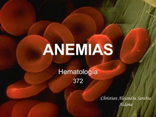 ANEMIAS Hematología 372 Christian Alejandra Sarabia Aldana 
