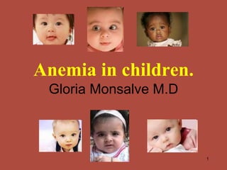 1
Anemia in children.
Gloria Monsalve M.D
 