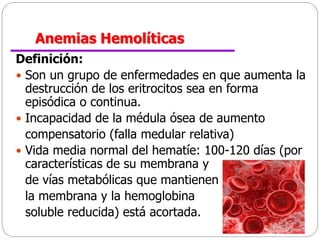 Anemia Hemolítica
INTRAVASCULAR
 Destrucción de los
eritrocitos ocurre dentro
de los vasos
sanguíneos.
 Presenta
hemoglo...