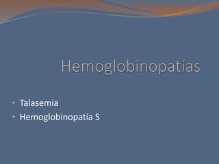 • Talasemia
• Hemoglobinopatía S
 