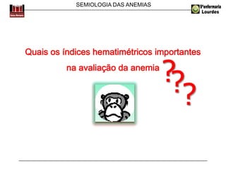 SEMIOLOGIA DAS ANEMIAS
???
 