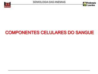 SEMIOLOGIA DAS ANEMIAS
 