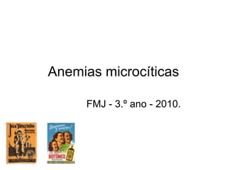 Anemias microcíticas

     FMJ - 3.º ano - 2010.
 