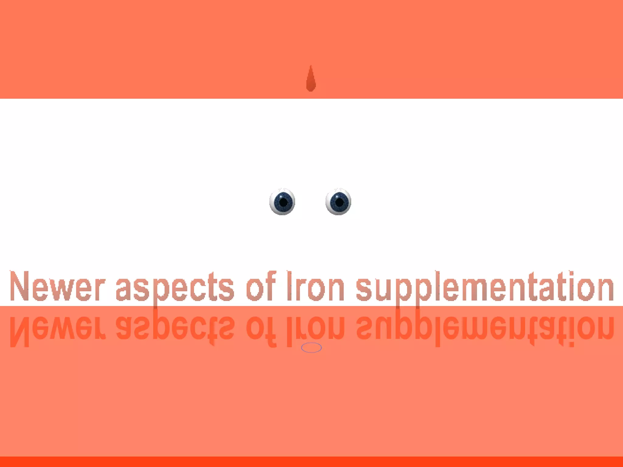 Newer aspects of Iron supplementation Newer aspects of Iron supplementation 