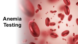 Anemia
Testing
 