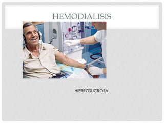 HEMODIALISIS
HIERROSUCROSA
 