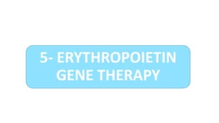 5- ERYTHROPOIETIN
GENE THERAPY
 