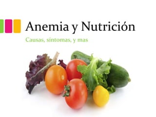 Anemia y Nutrición
Causas, síntomas, y mas
 