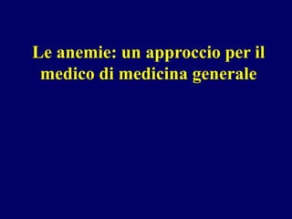 Le anemie: un approccio per il
medico di medicina generale
 