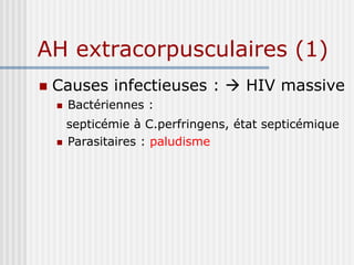 AH extracorpusculaires (1)
 Causes infectieuses :  HIV massive
 Bactériennes :
septicémie à C.perfringens, état septicémique
 Parasitaires : paludisme
 