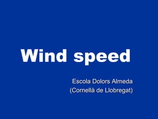 Wind speed
     Escola Dolors Almeda
    (Cornellà de Llobregat)
 