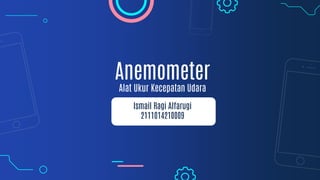 Anemometer
Alat Ukur Kecepatan Udara
Ismail Ragi Alfarugi
2111014210009
 