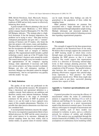 774                         V. Grover, A.H. Segars / Information & Management 42 (2005) 761–779

IBM, British Petroleum, Intel, Microsoft, Sonoco,               can be made. Instead, these ﬁndings can only be
Dupont, Pﬁzer, and Delta Airlines have had a long               generalized to the population of ﬁrms within the
tradition of SISP and are fairly mature in effectively          sampling frame.
balancing these needs.                                              Other potential limitations are response bias
   A good example of effective planning is the case of          associated with a ‘‘single informant’’ and lack of
medical device maker Medtronic—a $5.5 billion                   model reﬁnement through independent sample testing.
global company based in Minneapolis [73]. The CIO,              Multiple informants and structured methods of
Jeff Balagna, indicates, ‘‘The strategic plan is a high-        triangulation are a better method of obtaining accurate
level document. It has the business imperatives, the            data regarding organizational properties.
problems we’re trying to solve.’’ That plan involves
widespread participation and goes into a ‘‘summit’’
meeting of business unit IT leaders, who break the              11. Conclusion
plan into projects with owners, teams and deadlines.
The plan reﬂects a comprehensive and formal process,               This strength of support for the three propositions
but also incorporates the ability to respond quickly to         adds credence to the theoretical basis of our study.
changes of fortune such as mergers or industry                  We believe that it strongly supports the contention of
upheaval. The organizational model includes a global            an SISP learning model in which ﬁrms evolve
technology council, made up of the IT leaders from              through stages and adapt to contextual changes by
each of Medtronic’s business units around the world.            changing the SISP process so that it is more
The council meets roughly every two months to review            effective. Our results suggest that organizations
the appropriateness of the company’s ongoing                    evolve in a direction of increasing rational-adap-
strategy, make adjustments if necessary and make                tively in their strategic planning processes. This
sure current projects are being executed as planned.            allows them to cope with increasing uncertainty and
Balagna can also call emergency meetings if                     complexity of the IT resource. The parallel relation-
necessary. Balagna says that plans cannot be changed            ship between this evolution and all aspects of
instantaneously, ‘‘but we can reprioritize very quickly         planning effectiveness suggests that rational-adap-
with this model,’’ he says.                                     tively represents a ‘‘best practice’’ for which
                                                                organizations should strive. While ﬁrms might take
                                                                different paths to get there, successful planning
10. Study limitations                                           systems have aspects of both.

   The quality of our work was predicated on the
quality of the data and the measures. We attempted to           Appendix A. Construct operationalization and
bring a theoretical and operational deﬁnition to a              validation
complex concept. Such endeavors are ambitious and
therefore contain some inherent limitations. Perhaps               A general procedure for assessing the efﬁcacy of
the most signiﬁcant is the range of developed                   measurement within the realm of conﬁrmatory
constructs for the process of SISP. In general, no                                          ¨
                                                                analysis is suggested by Joreskog [33] as well as
claim is (or can be) made to have captured every                Anderson and Gerbing [2]. In essence, each of the
aspect of this complex phenomenon. Therefore, it is             item scales represents an a priori measurement
possible that other process dimensions exist that were          model of the theoretical construct space. To test their
not considered here.                                            efﬁcacy with respect to strength of measurement and
   A second potential limitation concerns the sample.           solution stability, each of these models was
The survey was targeted at organizations likely to have         estimated in isolation, in pairs, and as a collective
deﬁned processes for SISP and the senior executives             network for evidence of validity and reliability
with vested interest in its outcomes. Although the              [2,33]. This analysis was accomplished through the
utilized sampling frame has been widely used in                 analytic framework of LISREL [34]. Two underlying
similar studies, no general claim of external validity          assumptions of conﬁrmatory factor modeling within
 