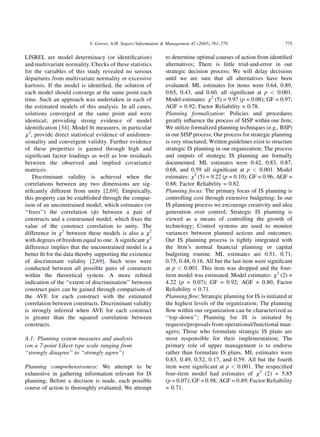 V. Grover, A.H. Segars / Information & Management 42 (2005) 761–779                      775

LISREL are model determinacy (or identiﬁcation)                 to determine optimal courses of action from identiﬁed
and multivariate normality. Checks of these statistics          alternatives; There is little trial-and-error in our
for the variables of this study revealed no serious             strategic decision process; We will delay decisions
departures from multivariate normality or excessive             until we are sure that all alternatives have been
kurtosis. If the model is identiﬁed, the solution of            evaluated. ML estimates for items were 0.64, 0.89,
each model should converge at the same point each               0.65, 0.43, and 0.60, all signiﬁcant at p < 0.001.
time. Such an approach was undertaken in each of                Model estimates: x2 (5) = 9.97 (p = 0.08); GF = 0.97;
the estimated models of this analysis. In all cases,            AGF = 0.92; Factor Reliability = 0.78.
solutions converged at the same point and were                  Planning formalization: Policies and procedures
identical; providing strong evidence of model                   greatly inﬂuence the process of SISP within our ﬁrm;
identiﬁcation [34]. Model ﬁt measures, in particular            We utilize formalized planning techniques (e.g., BSP)
x2, provide direct statistical evidence of unidimen-            in our SISP process; Our process for strategic planning
sionality and convergent validity. Further evidence             is very structured; Written guidelines exist to structure
of these properties is gained through high and                  strategic IS planning in our organization; The process
signiﬁcant factor loadings as well as low residuals             and outputs of strategic IS planning are formally
between the observed and implied covariance                     documented. ML estimates were 0.42, 0.83, 0.87,
matrices.                                                       0.68, and 0.59 all signiﬁcant at p < 0.001. Model
    Discriminant validity is achieved when the                  estimates: x2 (5) = 9.22 (p = 0.10); GF = 0.96; AGF =
correlations between any two dimensions are sig-                0.88; Factor Reliability = 0.82.
niﬁcantly different from unity [2,69]. Empirically,             Planning focus: The primary focus of IS planning is
this property can be established through the compar-            controlling cost through extensive budgeting; In our
ison of an unconstrained model, which estimates (or             IS planning process we encourage creativity and idea
‘‘frees’’) the correlation (f) between a pair of                generation over control; Strategic IS planning is
constructs and a constrained model, which ﬁxes the              viewed as a means of controlling the growth of
value of the construct correlation to unity. The                technology; Control systems are used to monitor
difference in x2 between these models is also a x2              variances between planned actions and outcomes;
with degrees of freedom equal to one. A signiﬁcant x2           Our IS planning process is tightly integrated with
difference implies that the unconstrained model is a            the ﬁrm’s normal ﬁnancial planning or capital
better ﬁt for the data thereby supporting the existence         budgeting routine. ML estimates are 0.51, 0.71,
of discriminant validity [2,69]. Such tests were                0.75, 0.48, 0.16. All but the last item were signiﬁcant
conducted between all possible pairs of constructs              at p < 0.001. This item was dropped and the four-
within the theoretical system. A more reﬁned                    item model was estimated. Model estimates: x2 (2) =
indication of the ‘‘extent of discrimination’’ between          4.22 (p = 0.07); GF = 0.92; AGF = 0.80; Factor
construct pairs can be gained through comparison of             Reliability = 0.71.
the AVE for each construct with the estimated                   Planning ﬂow: Strategic planning for IS is initiated at
correlation between constructs. Discriminant validity           the highest levels of the organization; The planning
is strongly inferred when AVE for each construct                ﬂow within our organization can be characterized as
is greater than the squared correlation between                 ‘‘top–down’’; Planning for IS is initiated by
constructs.                                                     requests/proposals from operational/functional man-
                                                                agers; Those who formulate strategic IS plans are
A.1. Planning system measures and analysis                      most responsible for their implementation; The
(on a 7-point Likert type scale ranging from                    primary role of upper management is to endorse
‘‘strongly disagree’’ to ‘‘strongly agree’’)                    rather than formulate IS plans. ML estimates were
                                                                0.83, 0.49, 0.52, 0.17, and 0.59. All but the fourth
Planning comprehensiveness: We attempt to be                    item were signiﬁcant at p < 0.001. The respeciﬁed
exhaustive in gathering information relevant for IS             four-item model had estimates of x2 (2) = 5.85
planning; Before a decision is made, each possible              (p = 0.07); GF = 0.98; AGF = 0.89; Factor Reliability
course of action is thoroughly evaluated; We attempt            = 0.71.
 