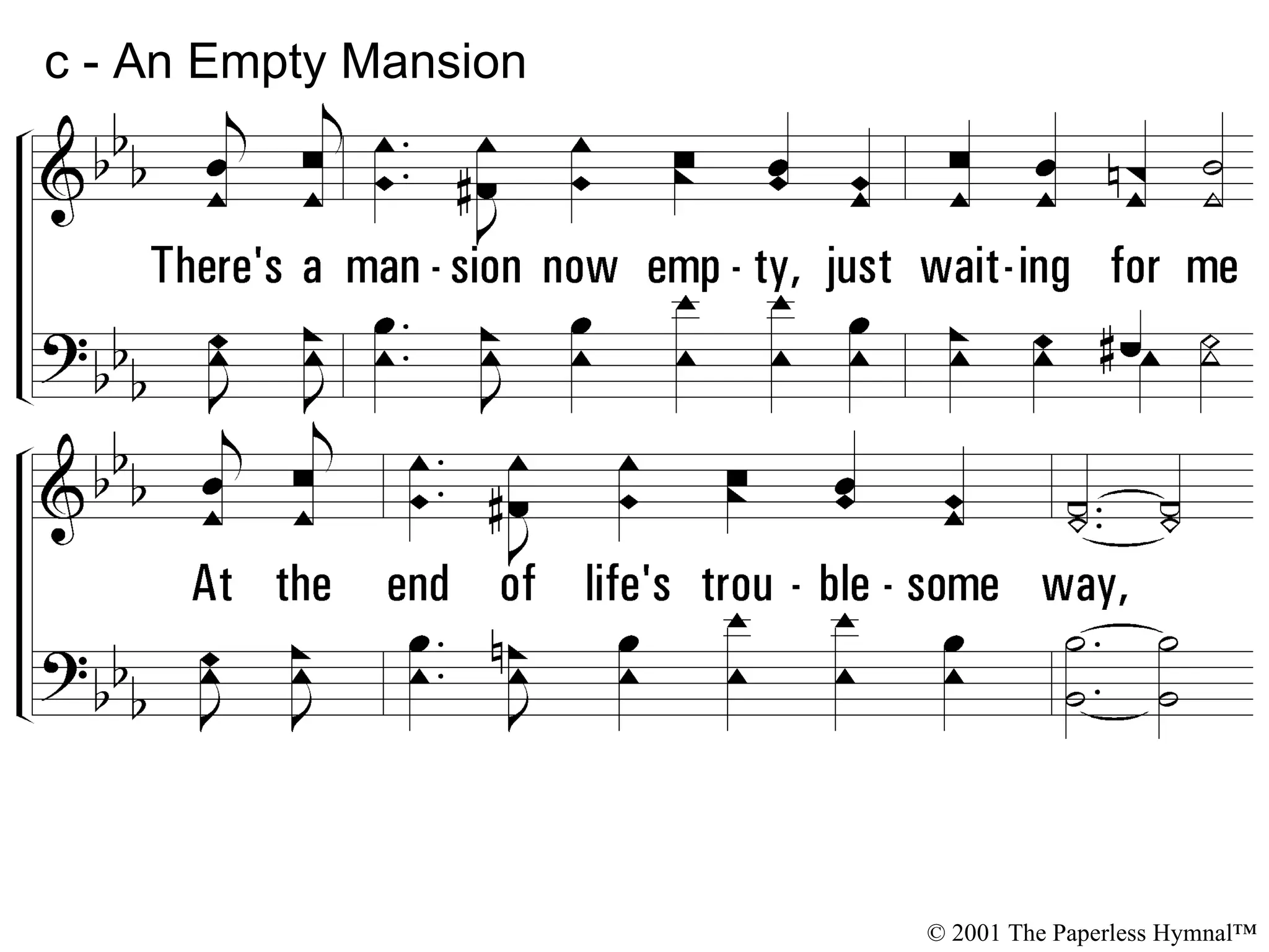 c - An Empty Mansion There's a mansion now empty, just waiting for me At the end of life's troublesome way, Many friends and dear loved ones will welcome me there Near the door of that mansion some day. © 2001 The Paperless Hymnal™ 