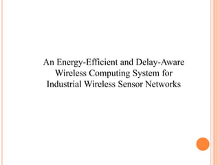 An Energy-Efficient and Delay-Aware
Wireless Computing System for
Industrial Wireless Sensor Networks
 