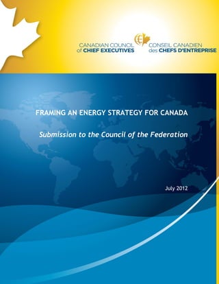 FRAMING AN ENERGY STRATEGY FOR CANADA


Submission to the Council of the Federation




                                    July 2012
 