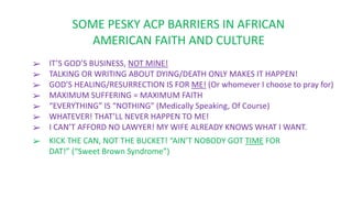 SOME PESKY ACP BARRIERS IN AFRICAN
AMERICAN FAITH AND CULTURE
➢ IT’S GOD’S BUSINESS, NOT MINE!
➢ TALKING OR WRITING ABOUT ...