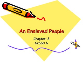 An Enslaved People
     Chapter: 8
      Grade: 6
 