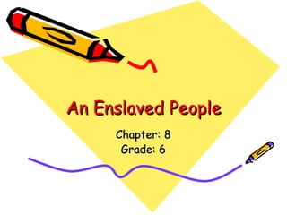 An Enslaved People
     Chapter: 8
      Grade: 6
 