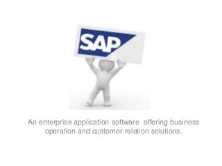 An enterprise application software offering business
    operation and customer relation solutions.
 