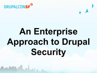 An Enterprise
Approach to Drupal
     Security
 