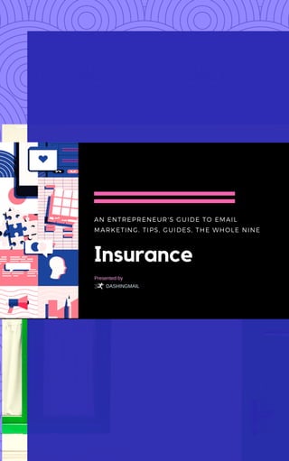 AN ENTREPRENEUR'S GUIDE TO EMAIL
MARKETING. TIPS, GUIDES, THE WHOLE NINE
Insurance
DASHINGMAIL
Presented by
 