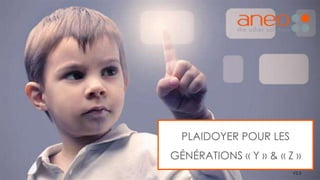 PLAIDOYER POUR LES
GÉNÉRATIONS « Y » & « Z »
V2.5
 