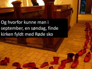 Og hvorfor kunne man i september, en søndag, finde kirken fyldt med Røde sko<br />