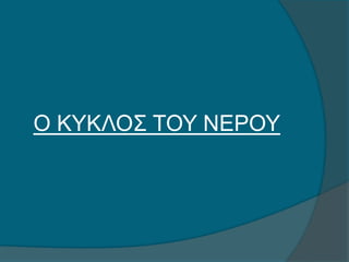 Ο ΚΥΚΛΟΣ ΤΟΥ ΝΕΡΟΥ
 