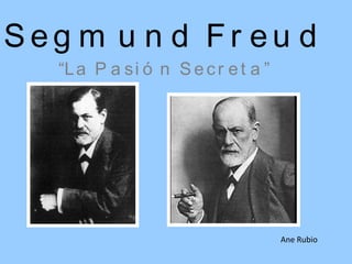 Segmund Freud “ La Pasión Secreta” Ane Rubio 