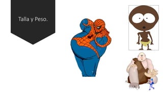 Talla y Peso.
 
