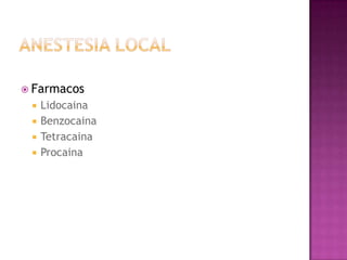  Farmacos
    Lidocaina
    Benzocaina
    Tetracaina
    Procaina
 