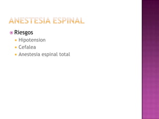  Riesgos
    Hipotension
    Cefalea
    Anestesia espinal total
 
