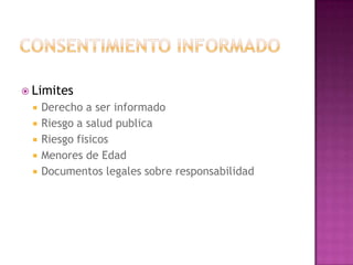  Limites
    Derecho a ser informado
    Riesgo a salud publica
    Riesgo fisicos
    Menores de Edad
    Documentos legales sobre responsabilidad
 