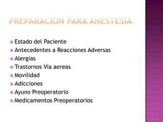  Estado del Paciente
 Antecedentes a Reacciones Adversas
 Alergias
 Trastornos Via aereas
 Movilidad
 Adicciones
 Ayuno Preoperatorio
 Medicamentos Preoperatorios
 