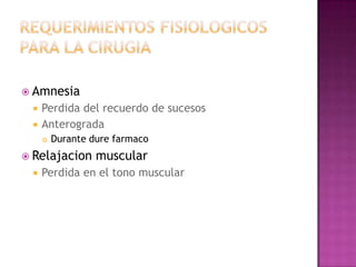  Amnesia
    Perdida del recuerdo de sucesos
    Anterograda
        Durante dure farmaco
 Relajacion      muscular
    Perdida en el tono muscular
 