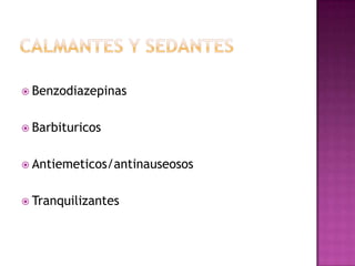  Benzodiazepinas


 Barbituricos


 Antiemeticos/antinauseosos


 Tranquilizantes
 