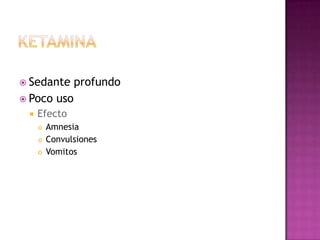  Sedante        profundo
 Poco     uso
    Efecto
        Amnesia
        Convulsiones
        Vomitos
 