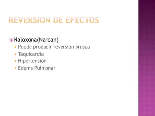  Naloxona(Narcan)
    Puede producir reversion brusca
    Taquicardia
    Hipertension
    Edema Pulmonar
 