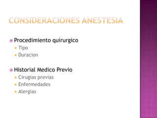  Procedimiento      quirurgico
     Tipo
     Duracion


 Historial   Medico Previo
     Cirugias previas
     Enfermedades
     Alergias
 