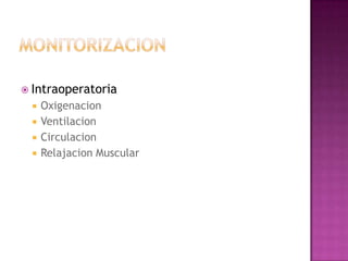  Intraoperatoria
    Oxigenacion
    Ventilacion
    Circulacion
    Relajacion Muscular
 