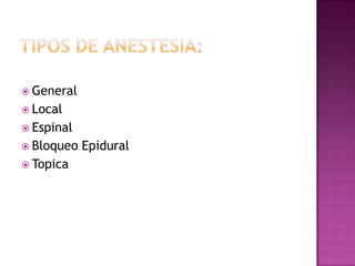  General
 Local
 Espinal
 Bloqueo   Epidural
 Topica
 