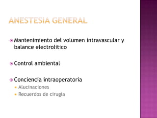  Mantenimiento del volumen intravascular y
 balance electrolitico

 Control   ambiental

 Conciencia   intraoperatoria
    Alucinaciones
    Recuerdos de cirugia
 