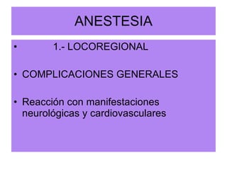 ANESTESIA 1.- LOCOREGIONAL COMPLICACIONES GENERALES Reacción con manifestaciones neurológicas y cardiovasculares 