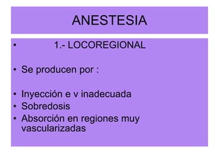 ANESTESIA 1.- LOCOREGIONAL Se producen por : Inyección e v inadecuada Sobredosis Absorción en regiones muy vascularizadas  