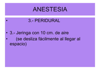 ANESTESIA 3.- PERIDURAL 3.- Jeringa con 10 cm. de aire (se desliza fácilmente al llegar al espacio) 