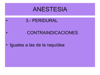 ANESTESIA 3.- PERIDURAL CONTRAINDICACIONES Iguales a las de la raquídea 