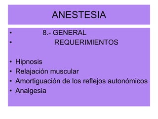 ANESTESIA 8.- GENERAL REQUERIMIENTOS Hipnosis Relajación muscular Amortiguación de los reflejos autonómicos Analgesia 